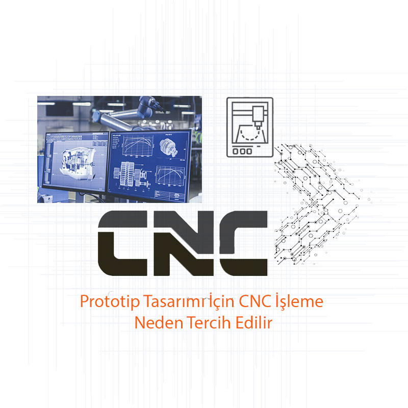 Prototip Tasarımı İçin CNC İşleme Neden Tercih Edilir?