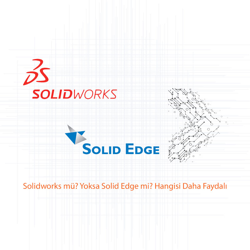 Solidworks mü? Yoksa Solid Edge mi? Hangisi Daha Faydalı