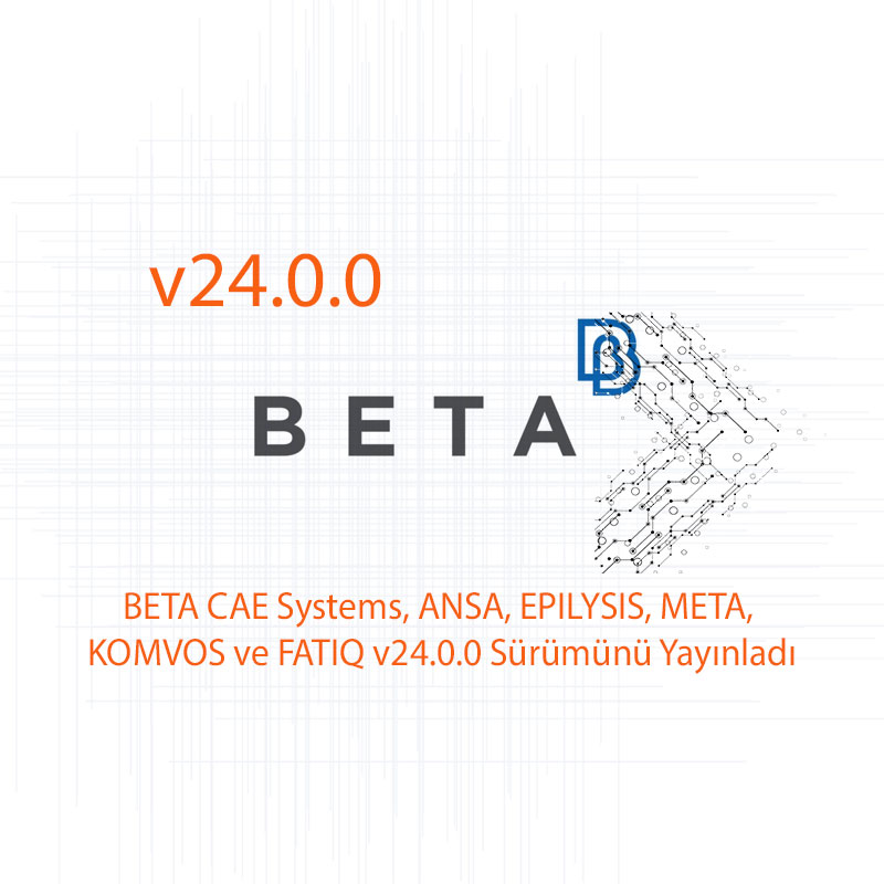 BETA CAE Systems, ANSA, EPILYSIS, META, KOMVOS ve FATIQ v24.0.0 Sürümünü Yayınladı