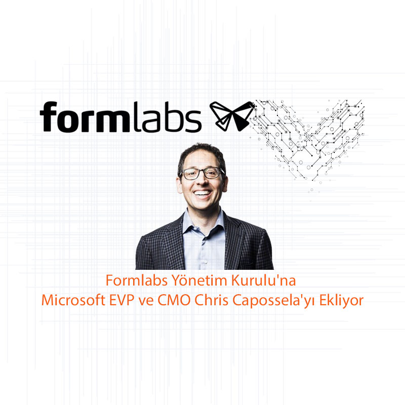 Formlabs Yönetim Kurulu’na Microsoft EVP ve CMO Chris Capossela’yı Ekliyor