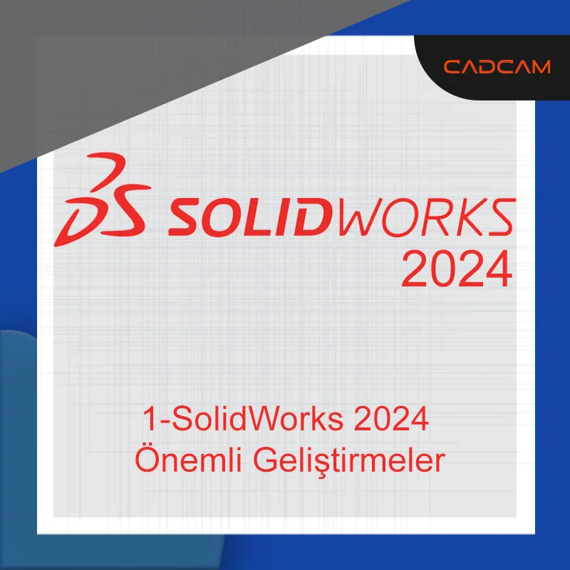 1- SolidWorks 2024 Önemli Geliştirmeler