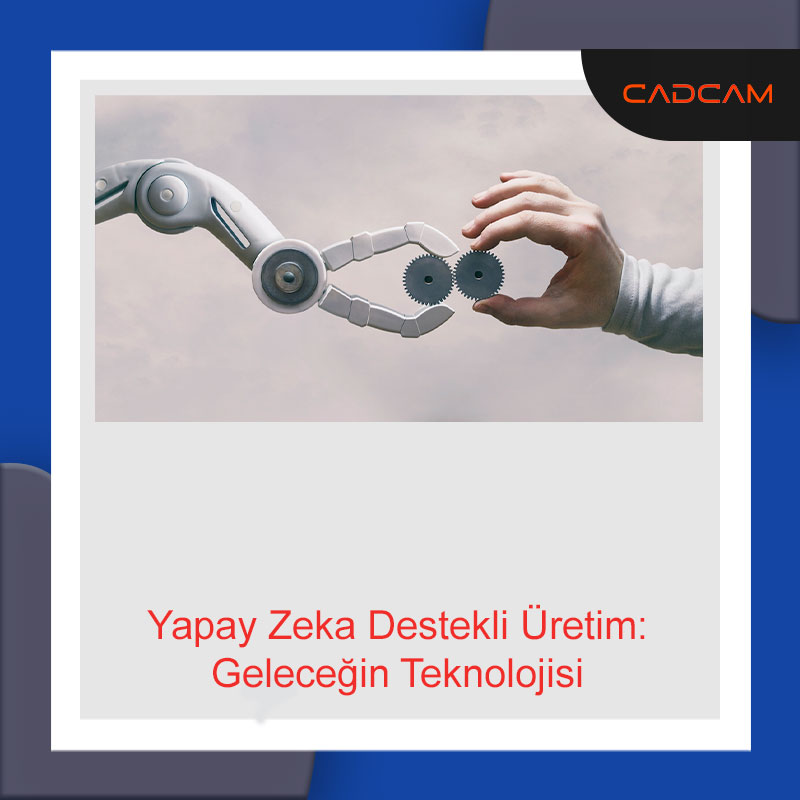 Yapay Zeka Destekli Üretim: Geleceğin Teknolojisi